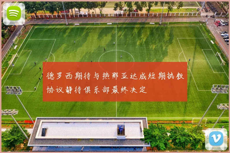 德罗西期待与热那亚达成短期执教协议静待俱乐部最终决定